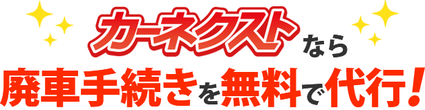 カーネクストなら面倒な廃車手続きを無料で代行！